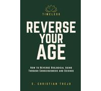 Timeless - Reverse Your Age: How to Reverse Biological Aging Through Consciousness and Science