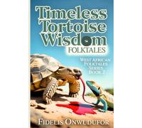 TIMELESS TORTOISE WISDOM FOLKTALES (West African Folktales Book 2) (Timeless Tortoise West Africa Folktale Book Series)