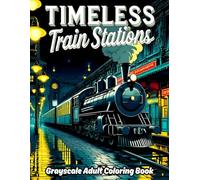 Timeless Train Stations Grayscale Adult Coloring Book: 38 Architectural and Scenic Views with Historic Platforms, Arched Roofs and Interior Waiting ... & Structures Collection by James R. Morton)