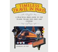 Timeless Travel in Paris: A Practical Paris Guide to the Trains, Trams, Rer Lines and Stations