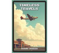 Timeless Travels Sudoku Puzzles: Sudoku Puzzles for Travel Lovers | Help Calm the Mind, Relax, Focus and Explore | 6x9 inches, 120 pages | 80 Puzzles ... and Puzzle Fans (Wanderlust Sudoku Series)