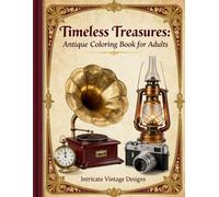 Timeless Treasures Antique Adult Coloring Book: Antique Coloring Book for Adults with Intricate Vintage Designs - Adult Coloring Vintage Antiques