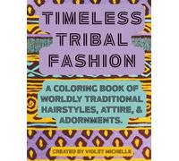 Timeless Tribal Fashion: A Coloring Book of Worldly Traditional Beauty of Hairstyles. Attire, & Adornments For Teens Adults Seniors. (BeaYOUtiful Coloring Books)