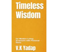 Timeless Wisdom: for Modern Living 21 lessons with Fictional Story
