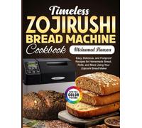 Timeless Zojirushi Bread Machine Cookbook: Easy, Delicious, and Foolproof Recipes for Homemade Bread, Rolls, and More Using Your Zojirushi Bread Maker