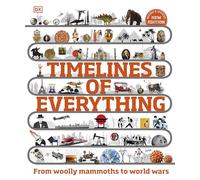 Timelines of Everything: From Woolly Mammoths to World Wars (DK Children's Timelines)