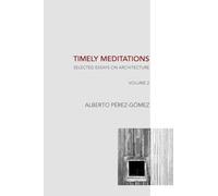 Timely Meditations, vol.2: Architectural Philosophy and Hermeneutics (Selected Essays on Architecture)