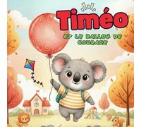 Timéo et le Ballon de Courage: Une histoire douce pour surmonter l'anxiété de la séparation, la peur de l'école et reprendre confiance en soi | Livre enfant 3-6 ans | Album illustré.