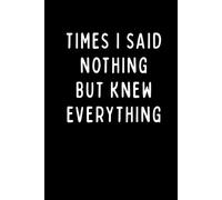 TIMES I SAID NOTHING BUT KNEW EVERYTHING: A Humorous Lined Notebook for Secret Thinkers, Observers & Overthinkers | 6 x 9 in | 102 Blank Lined Pages