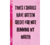 Times I Should Have Gotten Credit For Not Running My Mouth: 6x9 Funny Notebook, 120 Pages