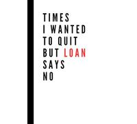 Times I Wanted To Quit But Loan Says No: Funny Work Notebook | Lined Pages | Great for Team Members, Managers, Boss, Coworkers, and Office Bestie