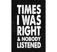 Times I Was Right And Nobody Listened: 6x9 Office Journal Notebook - 100+ Blank Lined Pages with Sarcastic Quotes Sayings | Funny Gag Gift for Coworkers, Boss, or Employees