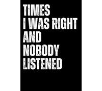 Times I Was Right And Nobody Listened: A Funny 6x9 Lined Journal for Boss from Team, Employees, Coworkers, Friends, Mom, and Dad