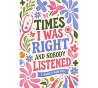 Times I Was Right and Nobody Listened: A Funny Nurse Notebook for Women: A Funny Nurse Notebook for Women