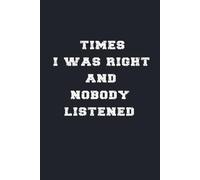 Times I Was Right And Nobody Listened: Funny Blank Lined Notebook for Boss, Employees, Coworkers.