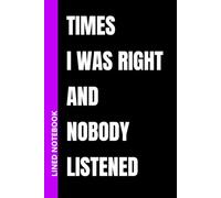 Times I Was Right And Nobody Listened: Funny 'I Told You So' Blank Lined Notebook for Bosses, Team & Coworkers | 6x9 inches, 110 Pages (Workline Stationery)