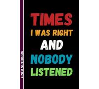 Times I Was Right And Nobody Listened: Funny 'I Told You So' Blank Lined Notebook for Bosses, Team & Coworkers | 6x9 inches, 110 Pages
