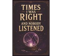 Times I was right and nobody listened: Funny “I Told You So” Notebook - 6x9 Lined Journal for Everyday Use