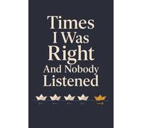 Times I was right and nobody listened: Funny “I Was Right” Gift Notebook - 6x9 Lined Journal for Everyday Use