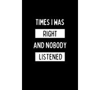 Times I was right and nobody listened: Funny Notebook | 100 Lined Pages | Relatable Gift