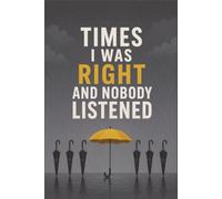 Times I was right and nobody listened: Funny Sarcasm Notebook - 6x9 Journal for Smart Ideas & Daily Writing