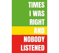 TIMES I WAS RIGHT AND NOBODY LISTENED: Funny Sarcastic Notebook for Overthinkers and Always Right People | 120 Page 6 x 9 Blank Lined Journal for ... I Told You So Moments, Humor Gift Idea