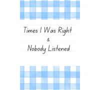 Times I was right and nobody listened notebook: A Running List of My Correct Opinions
