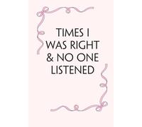 Times I Was Right & No One Listened: Blank Lined Notebook with Funny Saying on Background for Office Manager, Boss, Workplace, Employees, School and Friends (size: 6"x9", 100 pages)
