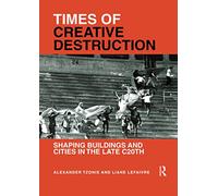 Times of Creative Destruction: Shaping Buildings and Cities in the late C20th