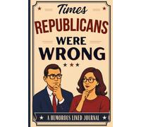 Times Republicans Were Wrong: A Funny Gag Gift Notebook for Conservatives & Republicans - 120 Blank Lined Pages (Because They're Never Wrong)