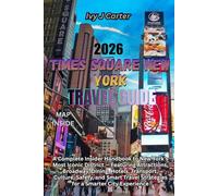 Times Square New York Travel Guide 2026: A Complete Insider Handbook to New York’s Most Iconic District - Featuring Attractions, Broadway, Dining, ... Strategies for a Smarter City Experience