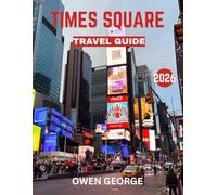TIMES SQUARE TRAVEL GUIDE 2026 (FULL COLOR GUIDE): Times Square: The Brilliant Crossroads of the World, Shining with Endless Lights, Global Energy, and the Vibrant Spirit of New York