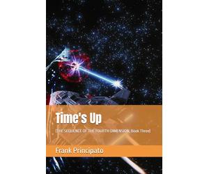 Time's Up: (THE SEQUENCE OF THE FOURTH DIMENSION, Book Three)