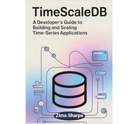 TimescaleDB: A Developer's Guide to Building and Scaling Time-Series Applications