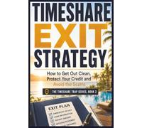 Timeshare Exit Strategy: How to Get Out Clean, Protect Your Credit and Avoid the Scams: 2 (The Timeshare Trap Series)