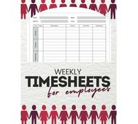 Timesheet for Employees: Notebook to Log Weekly Work Hours with Job Description, Time In, Time Out, Total Hours, Perfect Gift for Staff, Office Training Gifts