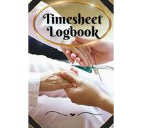 Timesheet Logbook: Thoughtful & Practical Daily Hour Tracker for Caregivers, and Home Health Aides