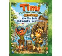 Timi the Inventor Ant: Part Two: How Timi Built a Hydroelectric Power Station: An Engaging and Meaningful Story with Coloring Pages for Kids About Creativity, Learning, and Mindset