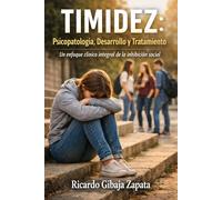 Timidez: Psicopatología, Desarrollo y Tratamiento Un enfoque clínico integral de la inhibición social