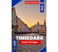 TIMISOARA Guida di viaggio 2026-2027: Scopri piazze storiche, architettura Art Nouveau, monumenti culturali, cucina locale e consigli pratici per la tua fuga in Romania