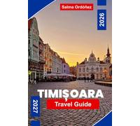 TIMISOARA Travel Guide 2026-2027: Discover Historic Squares, Art Nouveau Architecture, Cultural Landmarks, Local Cuisine, and Practical Tips for Your Romania Getaway