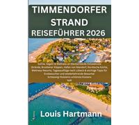 TIMMENDORFER STRAND REISEFÜHRER 2026: Sonne, Wellness an Deutschlands Ostseeküste Strände, Brodtener Klippen, Hafen von Niendorf, Nordische Küche, ... Tipps für Erstbesucher und wiederkehrende Be