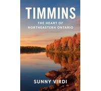 Timmins: The Heart of Northern Ontario: A Complete History, Travel Guide, and Cultural Exploration of Timmins and Its Gold Rush Legacy