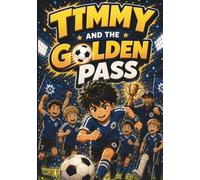 Timmy and the Golden Pass: An Inspiring Soccer Adventure About Teamwork, Friendship, and Never Giving Up