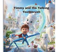 Timmy and the Talking Toothbrush: A Magical Adventure About Brushing and Bravery