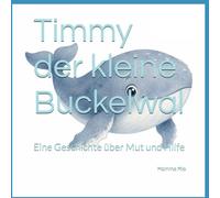 Timmy der kleine Buckelwal: Eine Geschichte über Mut und Hilfe