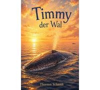 Timmy der Wal: Timmy der Wal - Der lange Weg zurück ins Meer Eine Geschichte über Hoffnung, Mut und die Stimme des Ozeans (Kinderbücher)