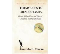 TIMMY GOES TO MESOPOTAMIA: Great Biblical Stories Told to Children, by One of Them (Timmy’s Adventures Through Ancient Biblical Cities)