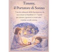 Timmy, il Portatore di Sonno: 7 favole calmanti della buonanotte da raccontare ai bambini (3-7 anni) per aiutare i genitori a creare una routine serale serena