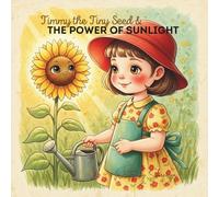 Timmy the Tiny Seed and the Power of Sunlight: A Gentle Story About How Sunlight Helps Little Seeds Grow Strong